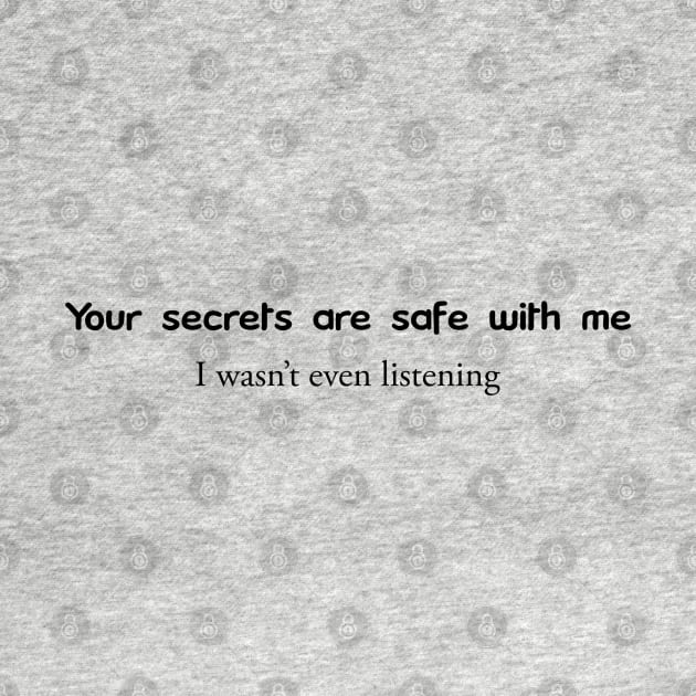 Your Secrets are safe with me. I wwasn't even listening by Nuttylass1